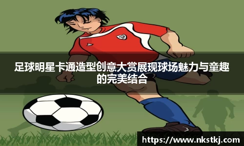 足球明星卡通造型创意大赏展现球场魅力与童趣的完美结合