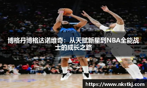 博格丹博格达诺维奇：从天赋新星到NBA全能战士的成长之路