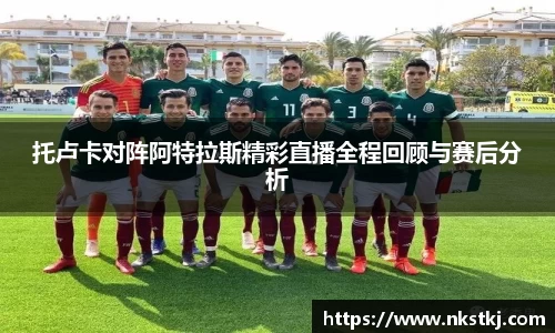 托卢卡对阵阿特拉斯精彩直播全程回顾与赛后分析
