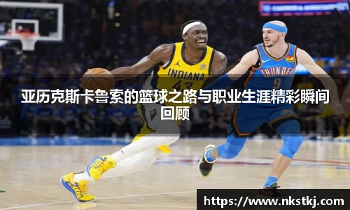 亚历克斯卡鲁索的篮球之路与职业生涯精彩瞬间回顾